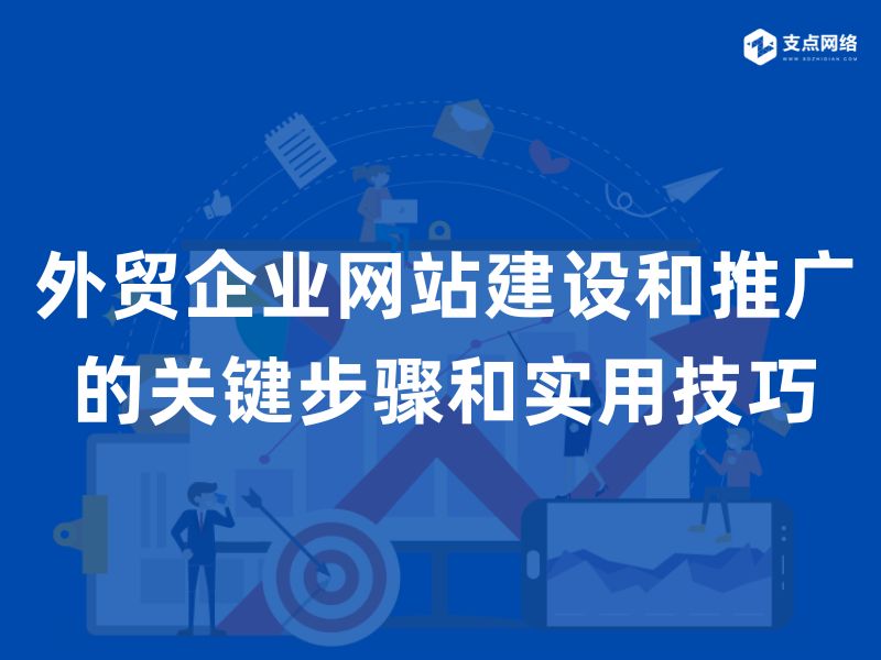 外贸企业网站建设和推广的关键步骤和实用技巧