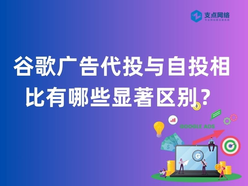 谷歌广告代投与自投相比有哪些显著区别？