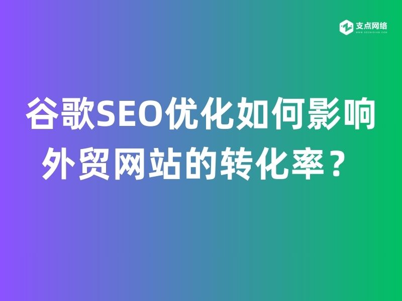 谷歌SEO优化如何影响外贸网站的转化率？