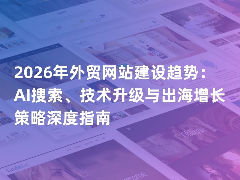 2026年外贸网站建设趋势：AI搜索、技术升级与出海增长策略深度指南