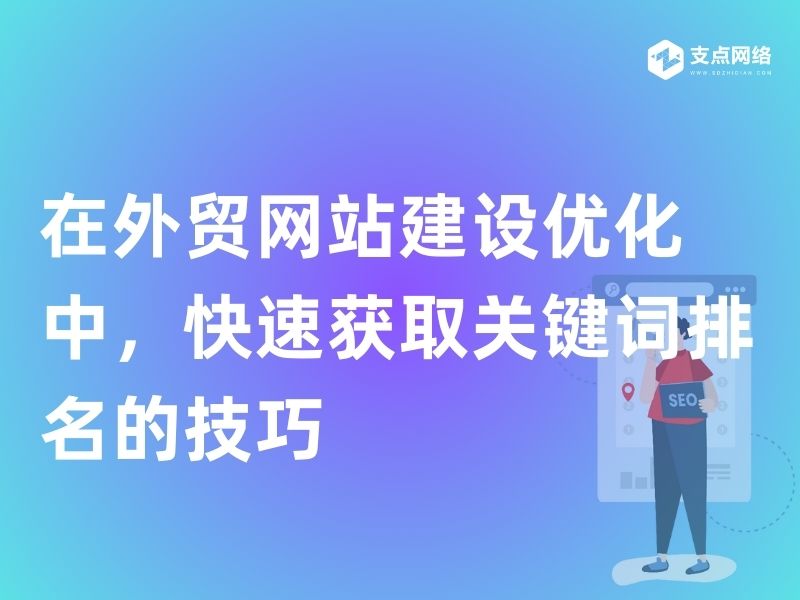 在外贸网站建设优化中，快速获取关键词排名的技巧