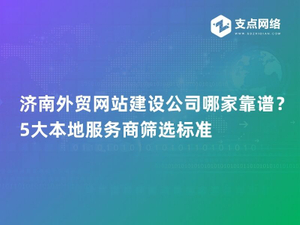 济南外贸网站建设公司哪家靠谱？5大本地服务商筛选标准.jpg