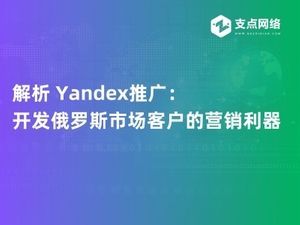 解析 Yandex推广：开发俄罗斯市场客户的营销利器 (1).jpg