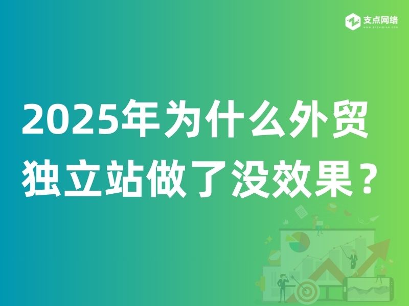 2025年为什么外贸独立站做了没效果？