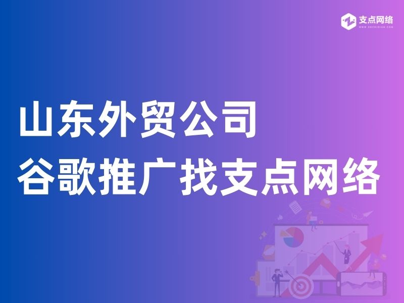 山东外贸公司谷歌推广找支点网络科技