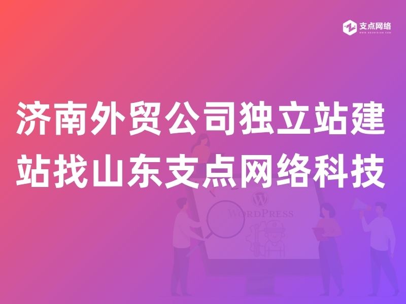 济南外贸公司独立站建站找山东支点网络科技